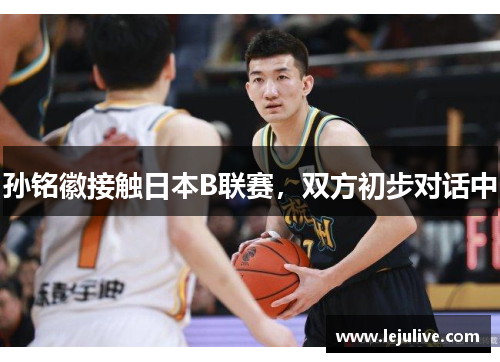 孙铭徽接触日本B联赛，双方初步对话中